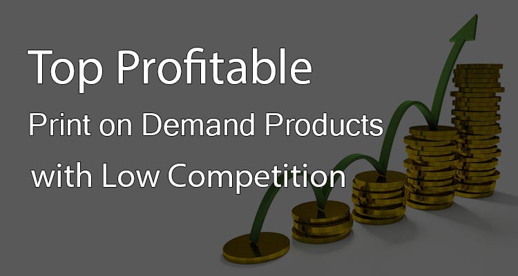 top profitable print on demand products with low competition